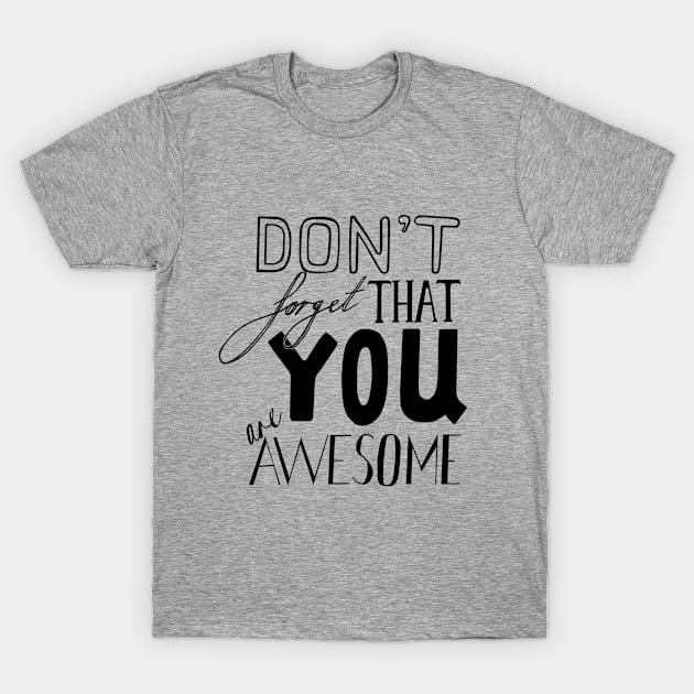 Don't Forget That YOU are AWESOME T-Shirt by LukeHarding